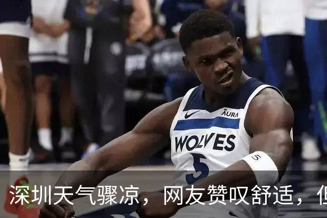 深圳天气骤凉，网友赞叹舒适，但入秋之路或遇阻