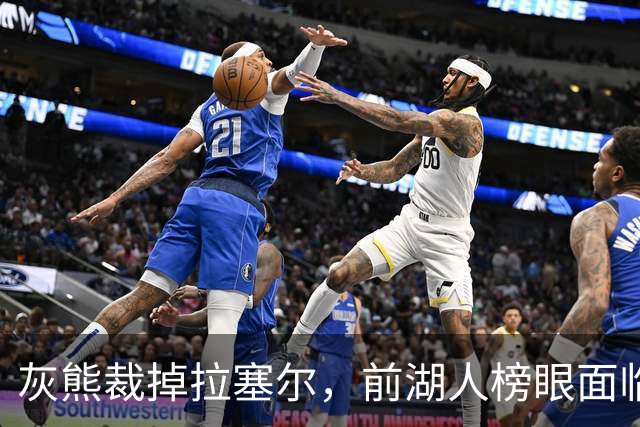 灰熊裁掉拉塞尔，前湖人榜眼面临去向选择：留在NBA或赴CBA
