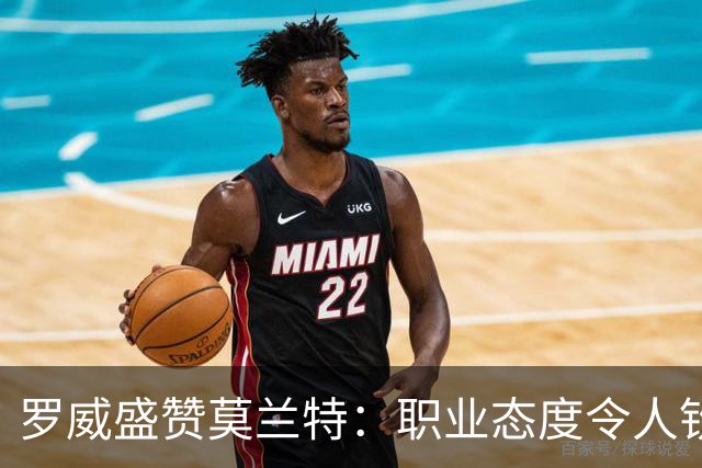 罗威盛赞莫兰特：职业态度令人钦佩，已准备全力以赴